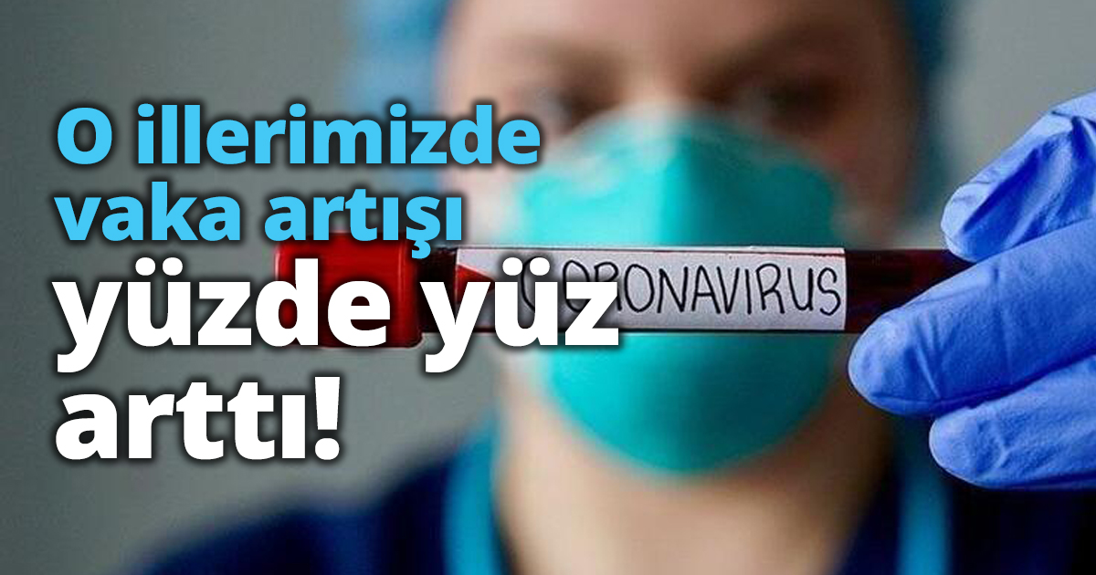 O illerimizde vaka artışı yüzde yüz arttı!