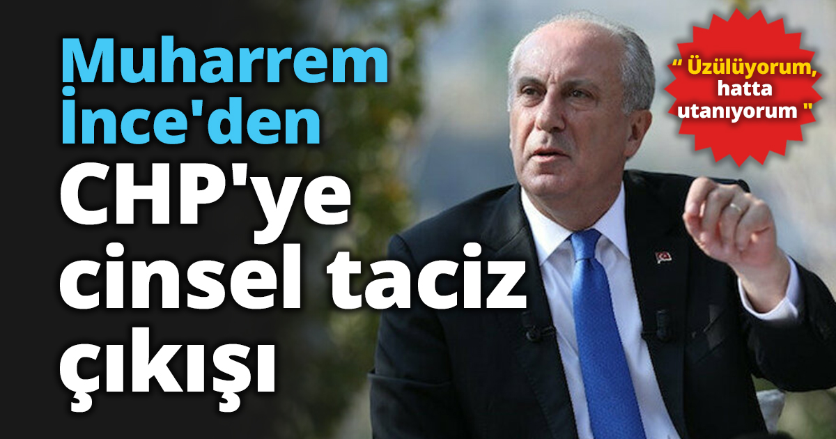 Muharrem İnce'den CHP'ye cinsel taciz çıkışı