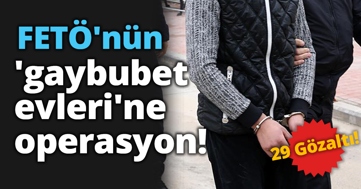 FETÖ'nün 'gaybubet evleri'ne operasyon!