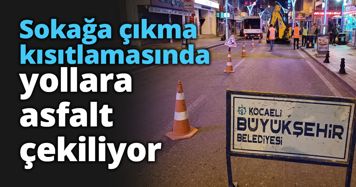 Sokağa çıkma kısıtlamasında yollara asfalt çekiliyor