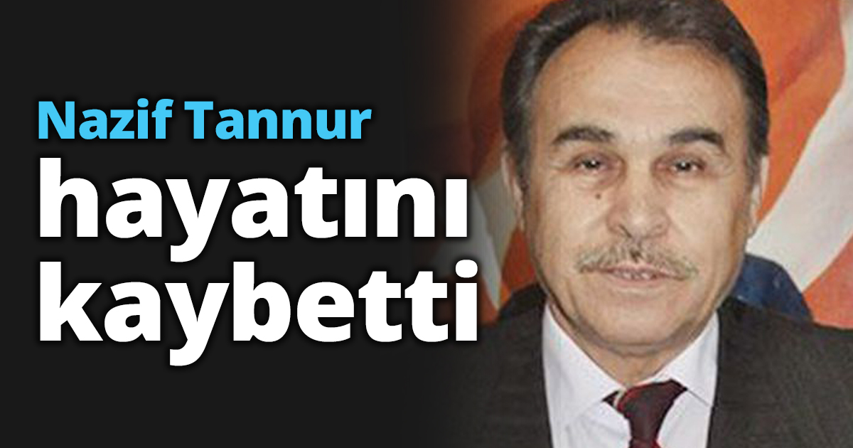 Nazif Tannur hayatını kaybetti