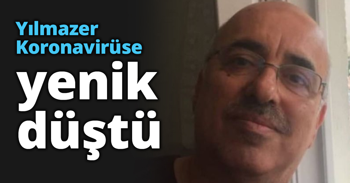Yılmazer Koronavirüse yenik düştü