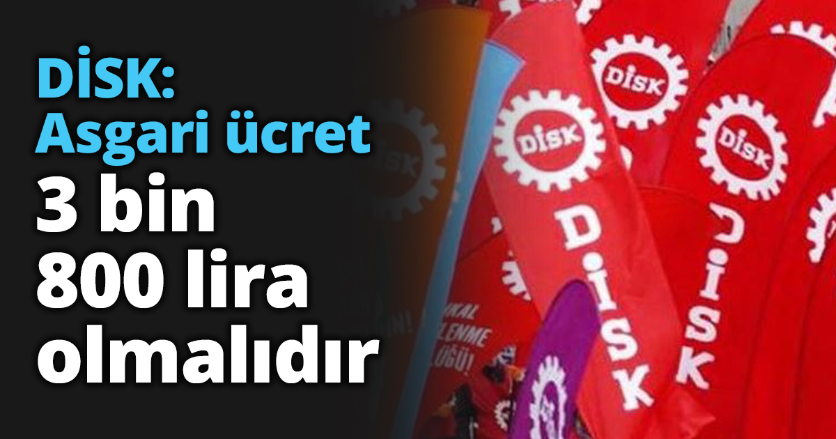 DİSK: Asgari ücreti 3 bin 800 lira olmalıdır
