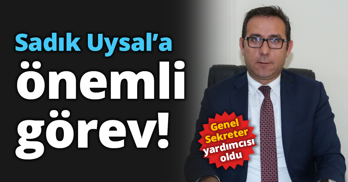 Sadık Uysal’a önemli görev!