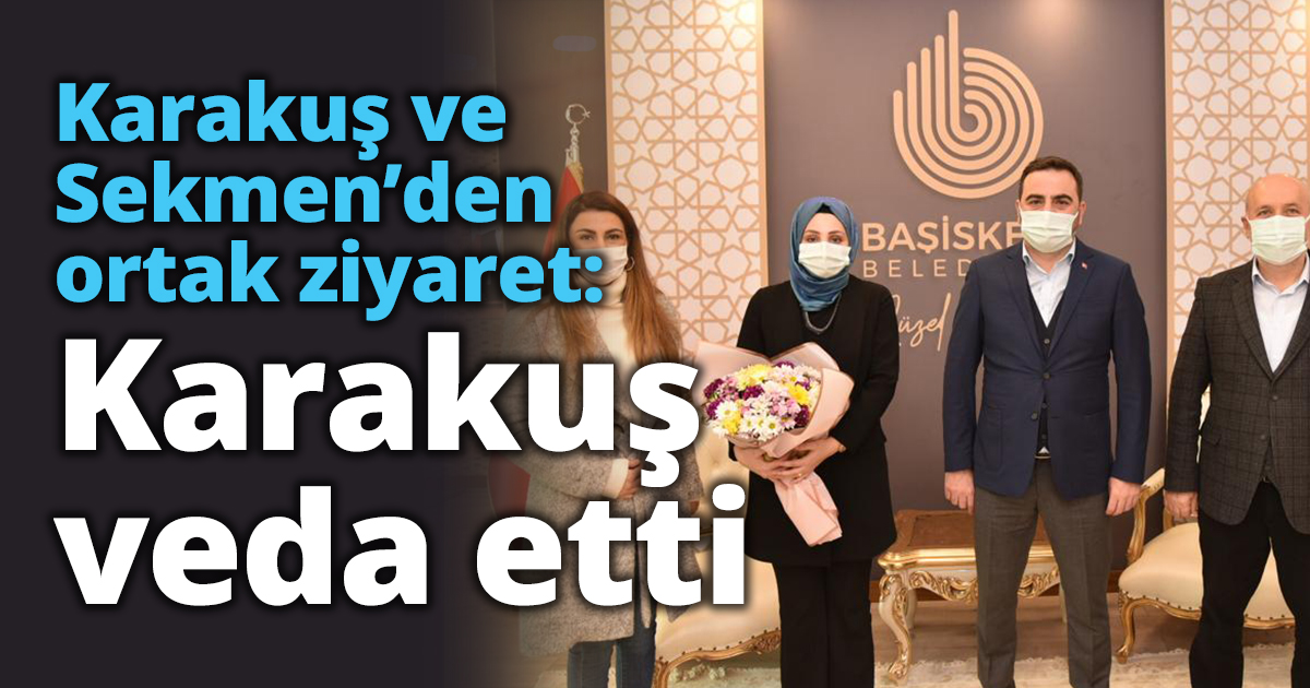Karakuş ve Sekmen’den ortak ziyaret: Karakuş veda etti