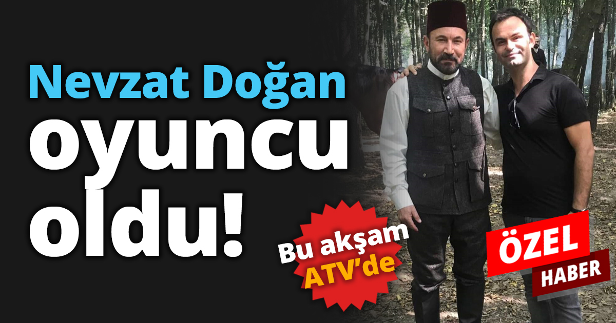 Nevzat Doğan oyuncu oldu!