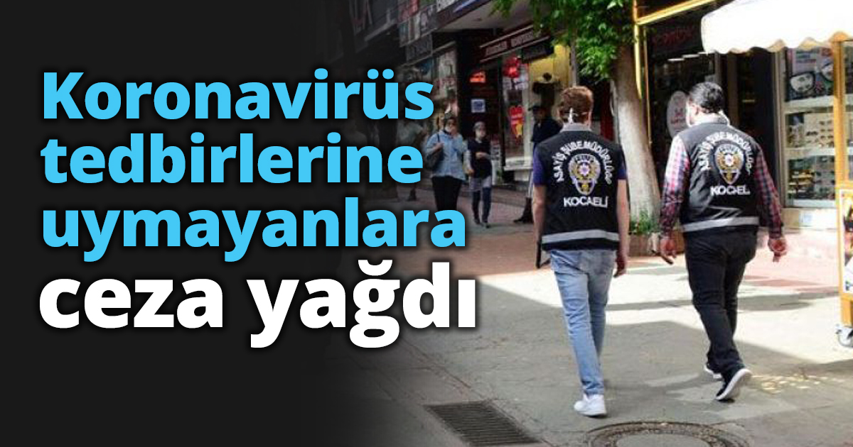 Koronavirüs tedbirlerine uymayanlara ceza yağdı