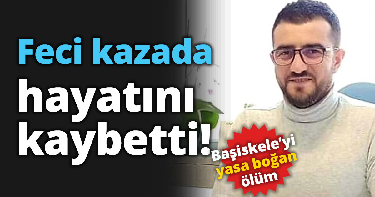 Feci kazada hayatını kaybetti!