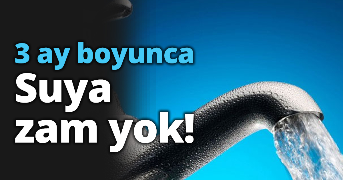3 ay boyunca Suya zam yok!