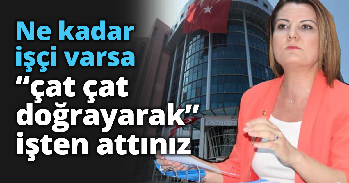 Ne kadar işçi varsa “çat çat doğrayarak” işten attınız
