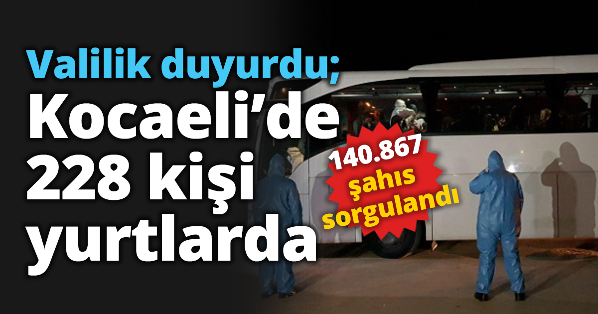 Valilik duyurdu; Kocaeli’de 228 kişi yurtlarda