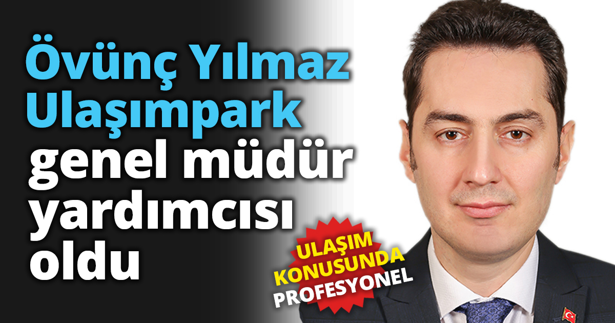 Övünç Yılmaz Ulaşımpark genel müdür yardımcısı oldu