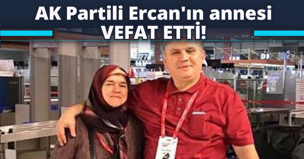 AK Partili Ercan'ın annesi vefat etti!