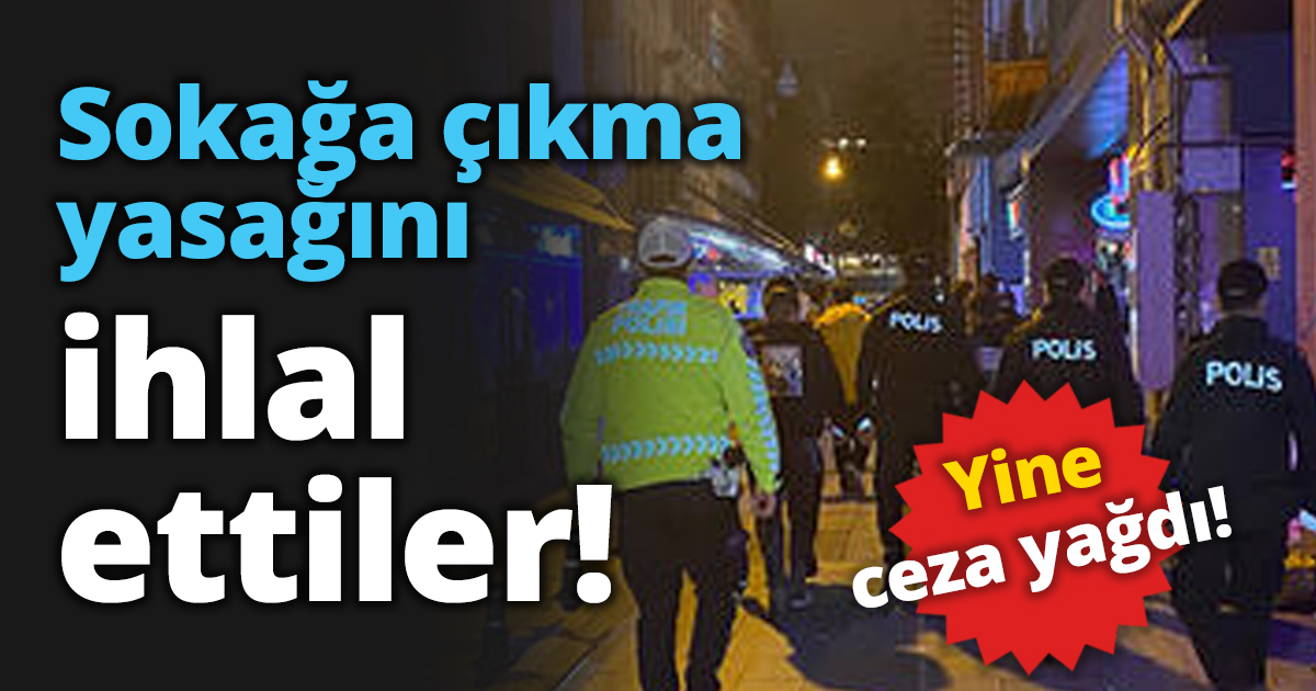 Sokağa çıkma yasağını ihlal ettiler!