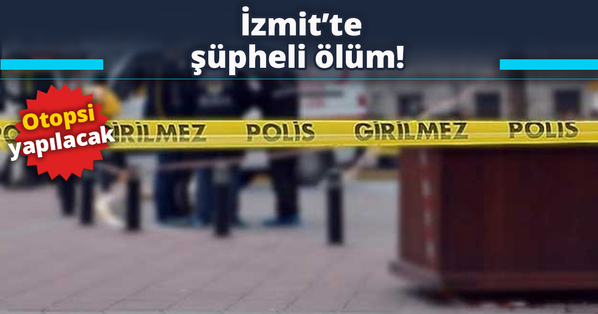İzmit’te şüpheli ölüm!