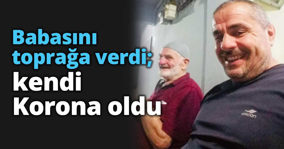 Babasını toprağa verdi; Kendi Korona oldu