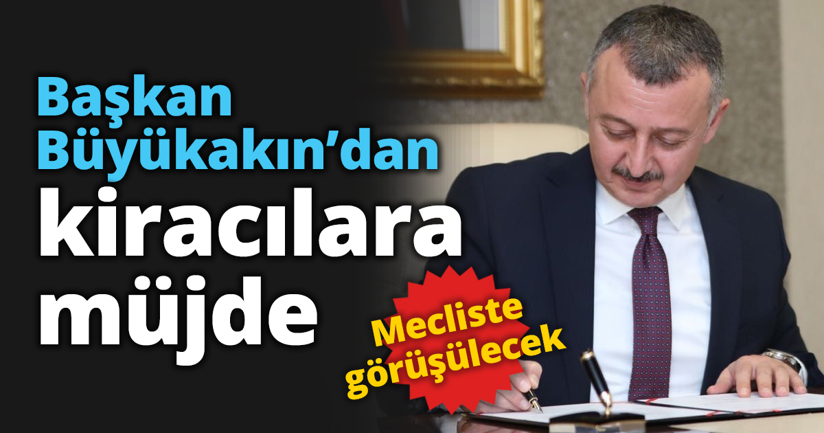 Başkan Büyükakın’dan kiracılara müjde