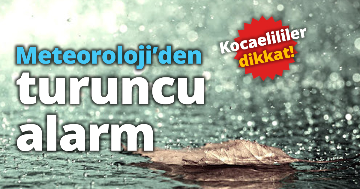 Meteoroloji’den turuncu alarm