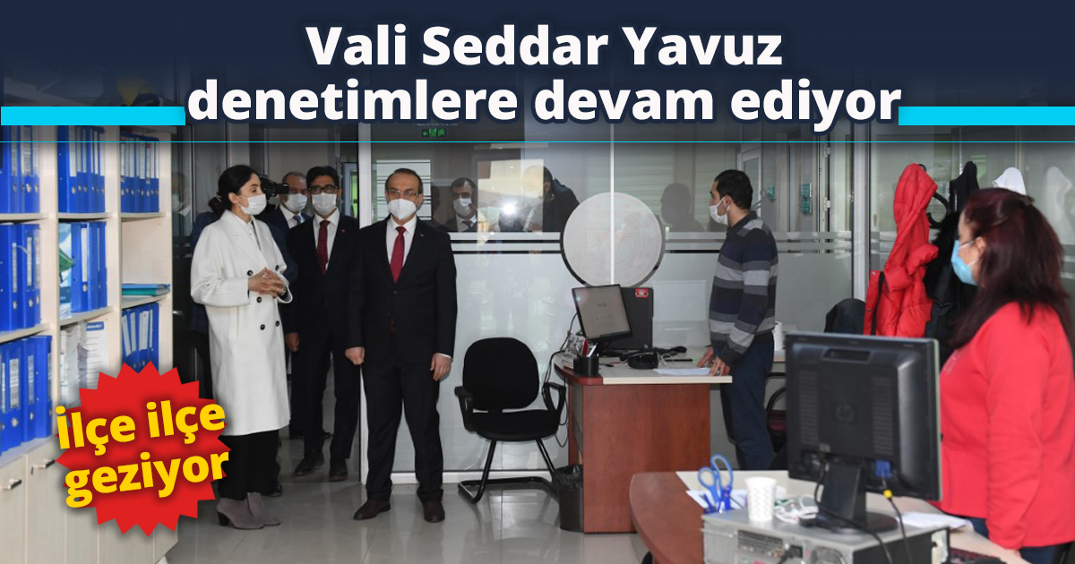 Vali Seddar Yavuz denetimlere devam ediyor