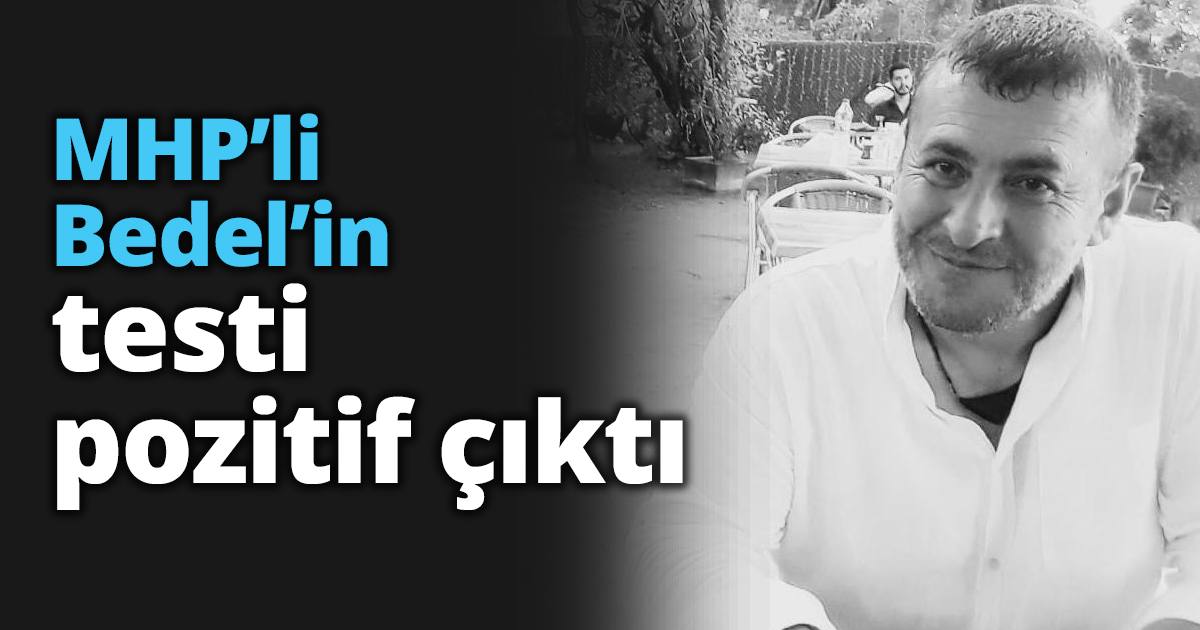 MHP’li Bedel’in testi pozitif çıktı