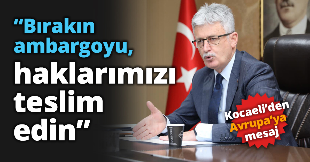 “Bırakın ambargoyu, haklarımızı teslim edin”