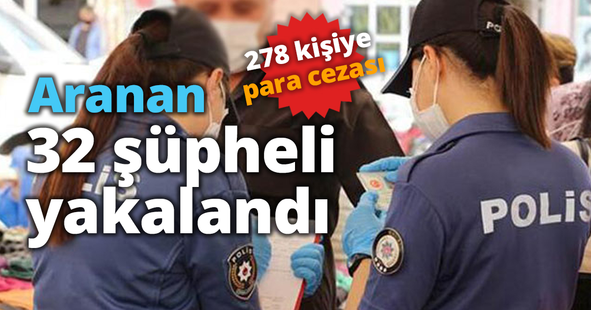 Aranan 32 şüpheli yakalandı
