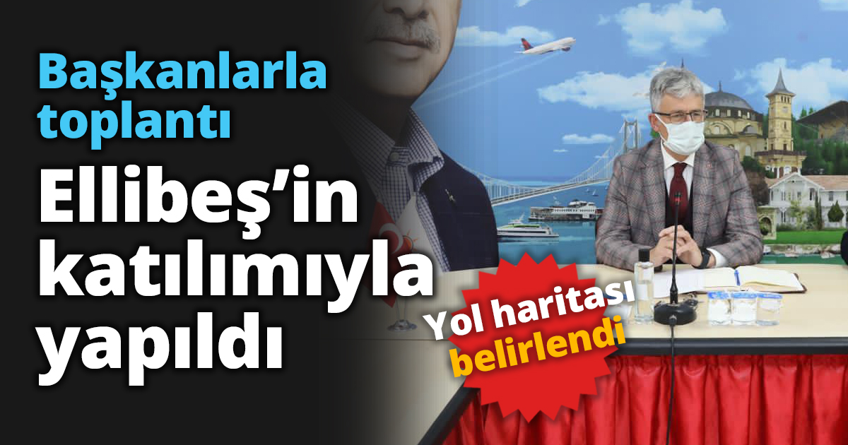 Başkanlarla toplantı Ellibeş’in katılımıyla yapıldı