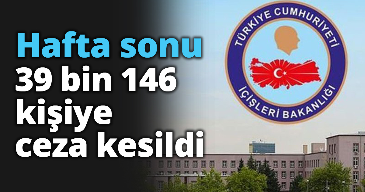 Hafta sonu 39 bin 146 kişiye ceza kesildi