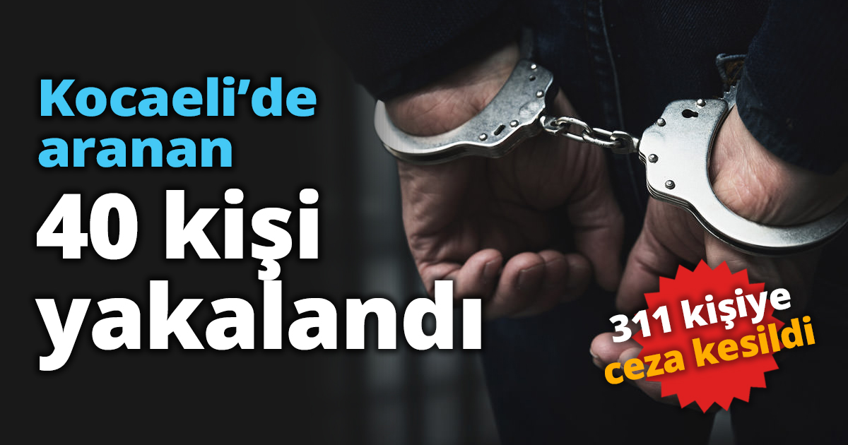Kocaeli’de aranan 40 kişi yakalandı