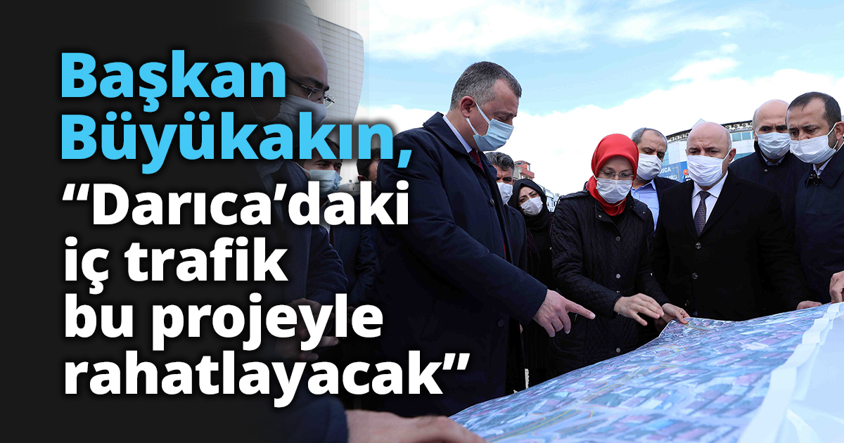 Başkan Büyükakın, “Darıca’daki iç trafik bu projeyle rahatlayacak”