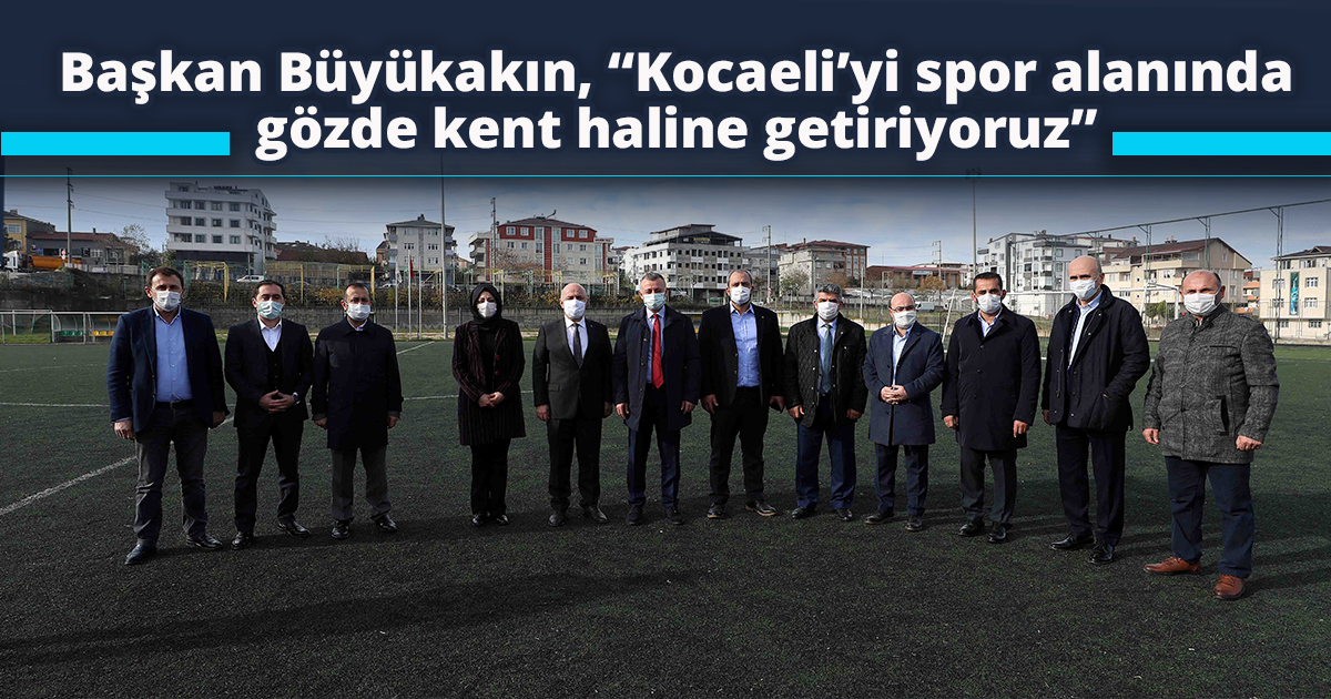 Başkan Büyükakın, “Kocaeli’yi spor alanında gözde kent haline getiriyoruz”