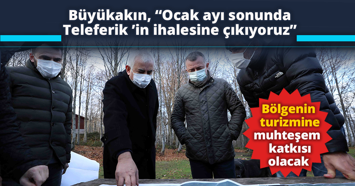Büyükakın, “Ocak ayı sonunda Teleferik ’in ihalesine çıkıyoruz”