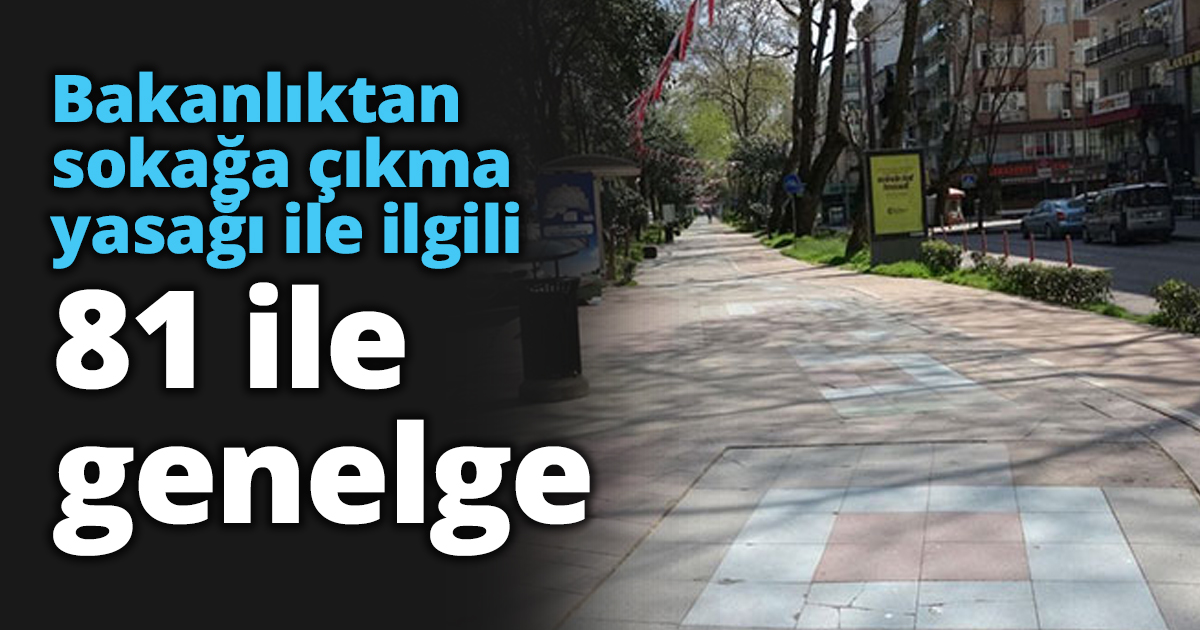 Bakanlıktan sokağa çıkma yasağı ile ilgili 81 ile genelge