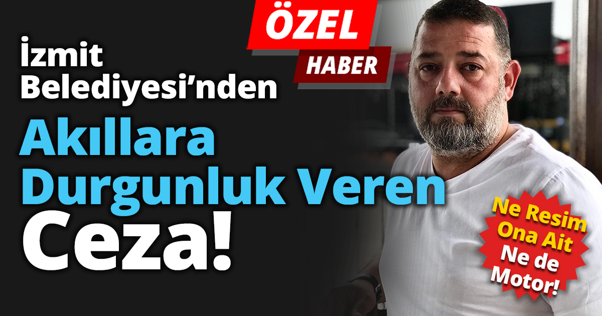 İzmit Belediyesi’nden Akıllara Durgunluk Veren Ceza!