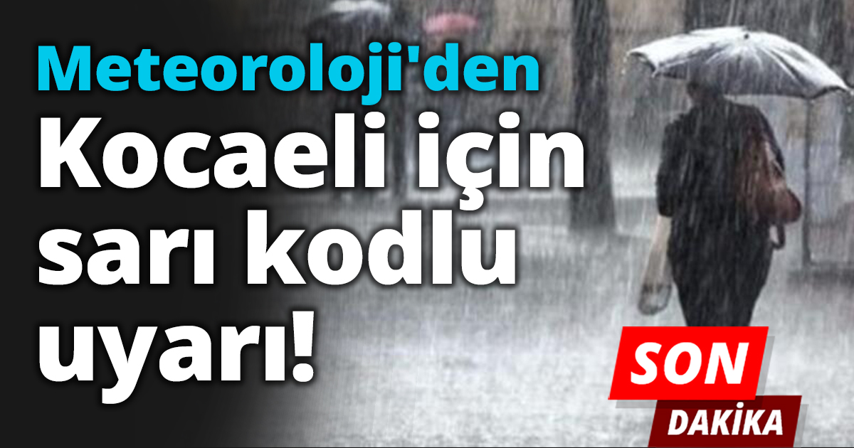 Meteoroloji'den Kocaeli için sarı kodlu uyarı!