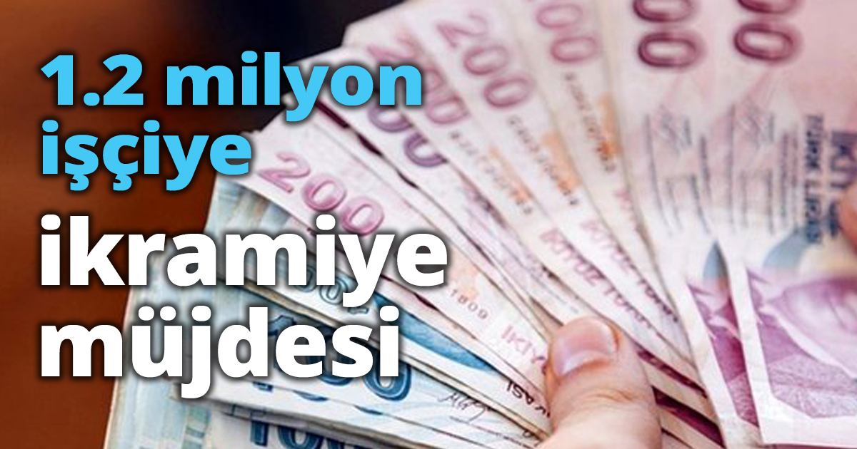 1.2 milyon işçiye ikramiye müjdesi