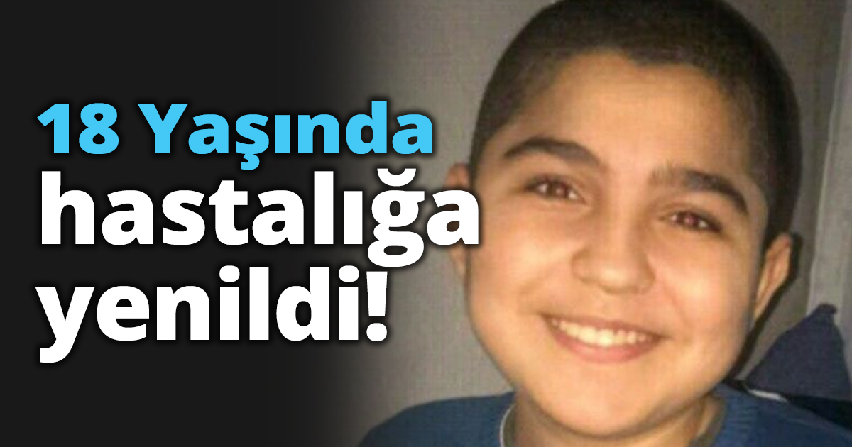 18 Yaşında hastalığa yenildi!