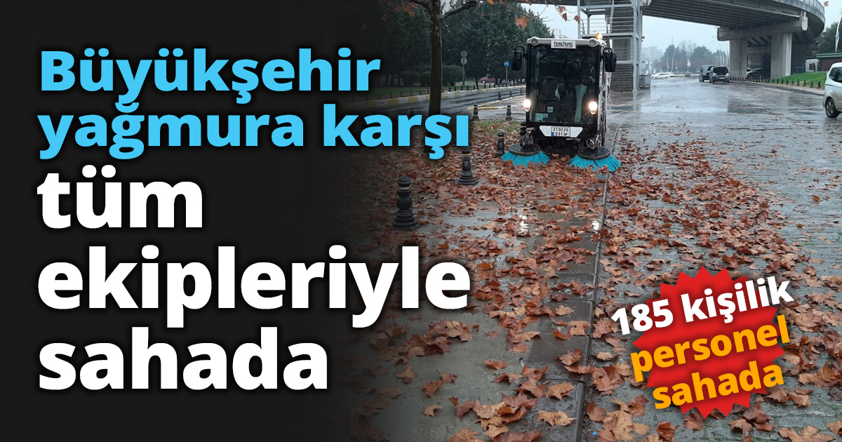 Büyükşehir yağmura karşı tüm ekipleriyle sahada