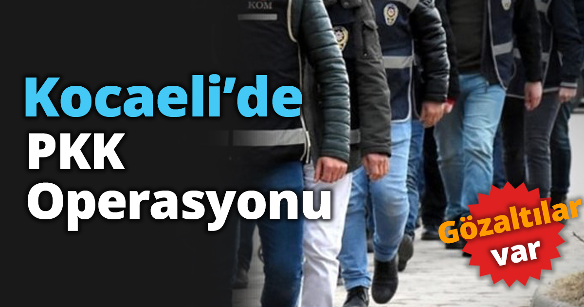Kocaeli’de PKK Operasyonu