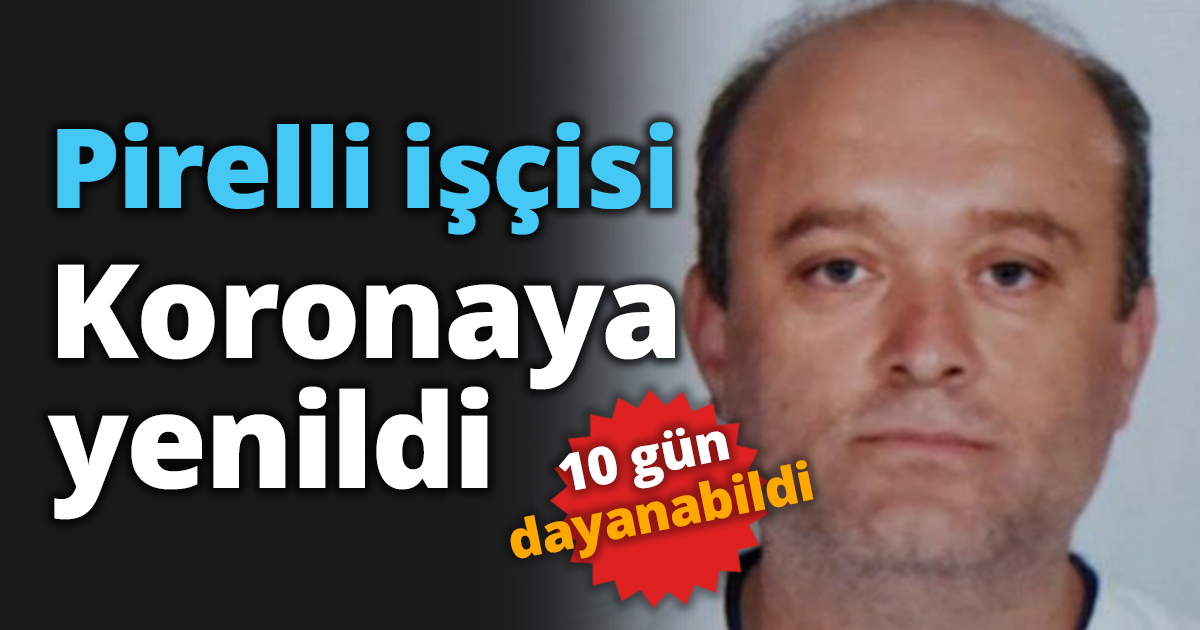 Pirelli işçisi Koronaya yenildi