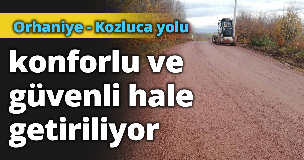 Orhaniye - Kozluca yolu konforlu ve güvenli hale getiriliyor