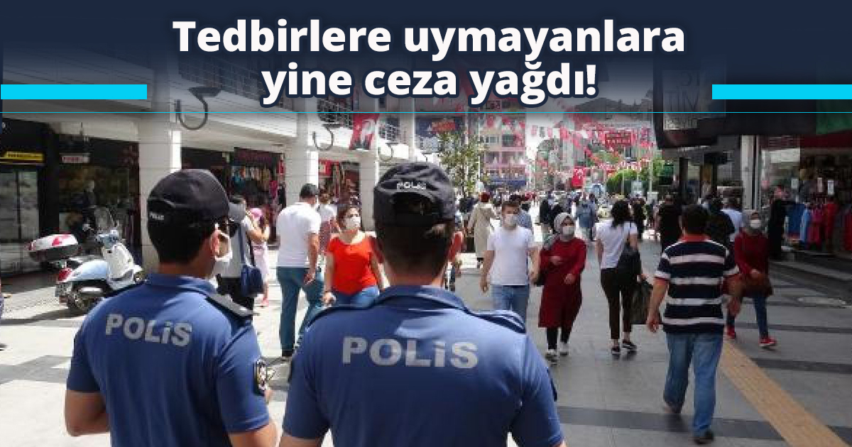 Tedbirlere uymayanlara yine ceza yağdı!