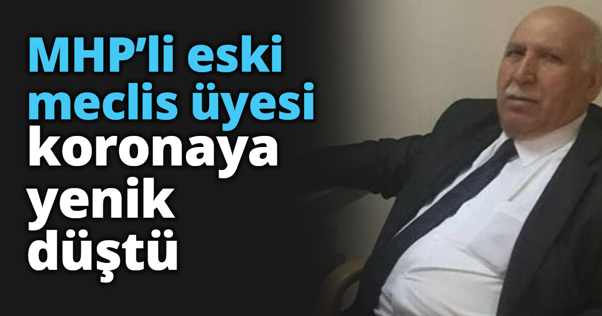MHP’li eski meclis üyesi koronaya yenik düştü