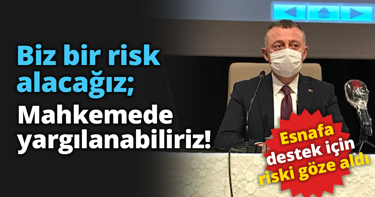 Biz bir risk alacağız; Mahkemede yargılanabiliriz!