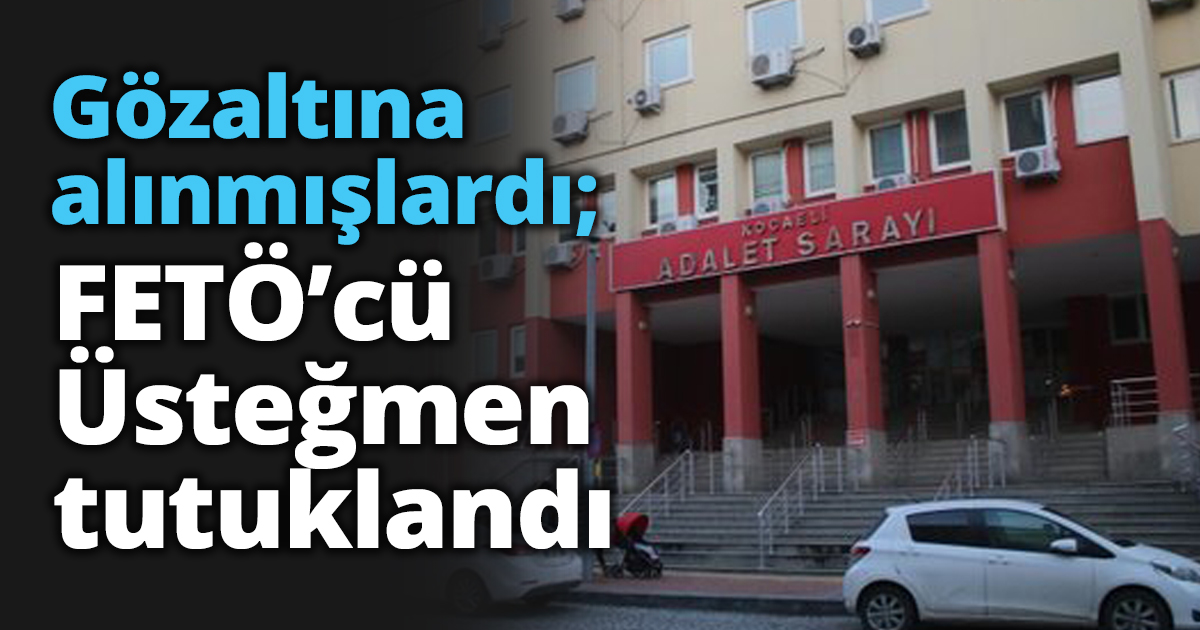 Gözaltına alınmışlardı; FETÖ’cü Üsteğmen tutuklandı