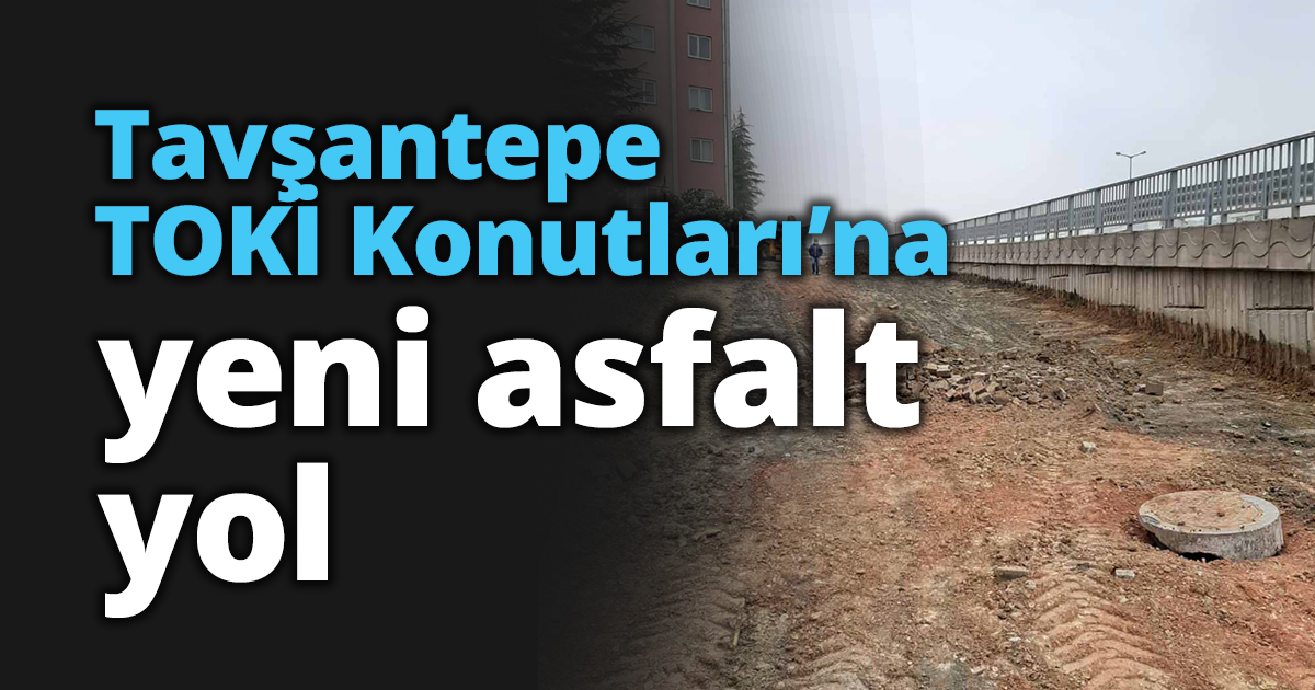 Tavşantepe TOKİ Konutları’na yeni asfalt yol