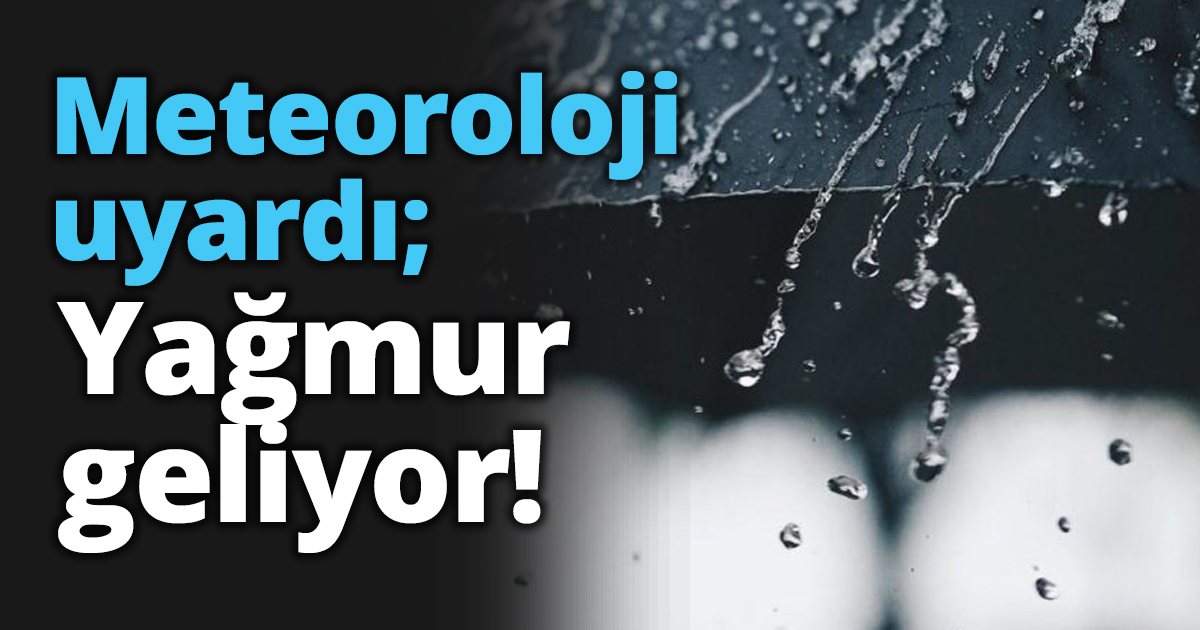 Meteoroloji uyardı; Yağmur geliyor!