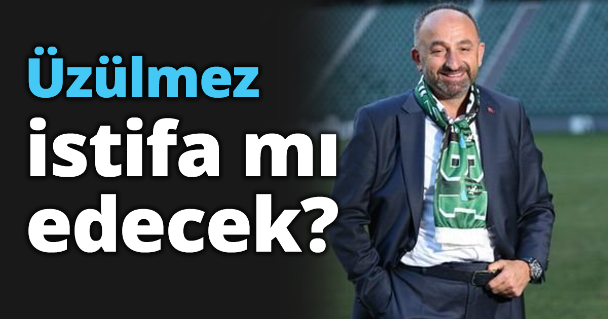 Üzülmez istifa mı edecek?