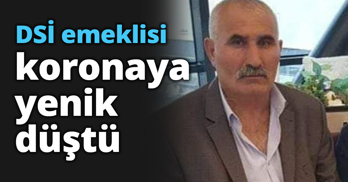 DSİ emeklisi koronaya yenik düştü