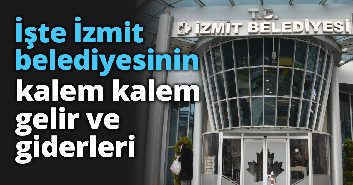İşte İzmit belediyesinin kalem kalem gelir ve giderleri